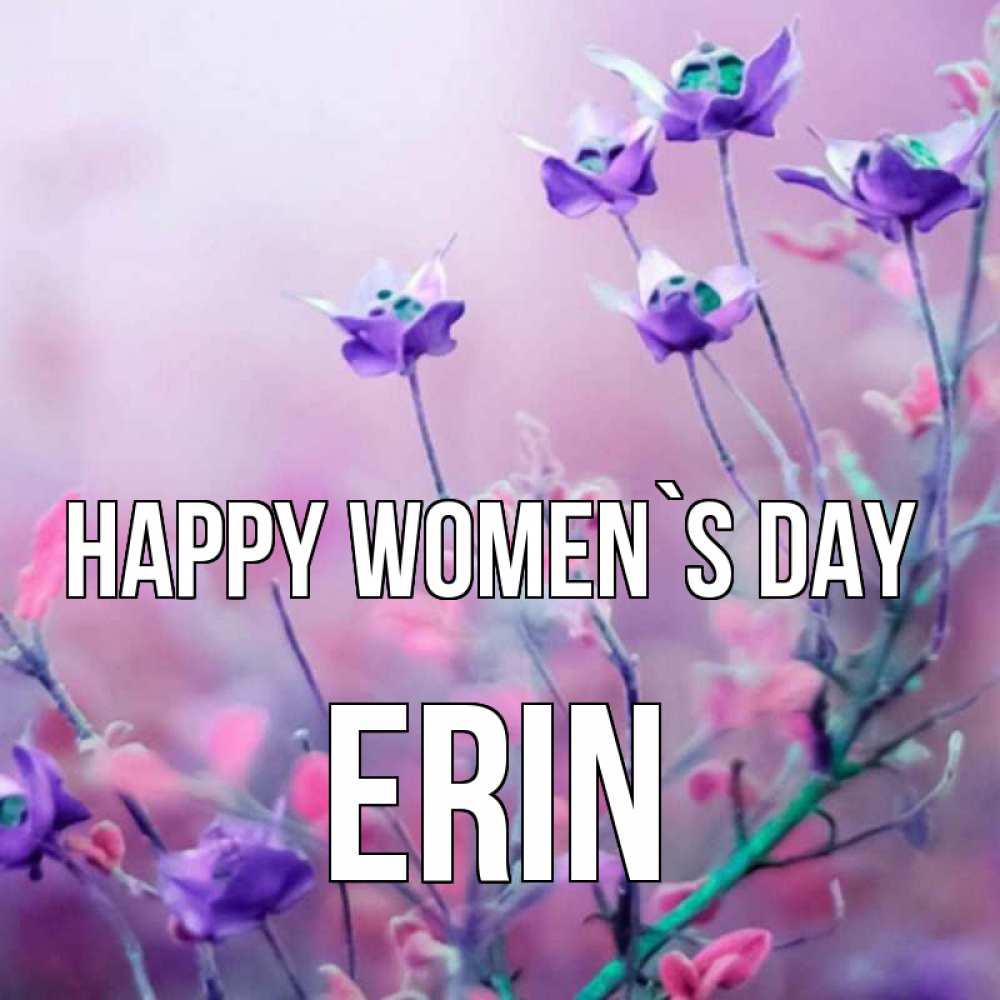 Greetings card с именем, Erin happy women`s day международный женский день 2 Greetings with text for free download 